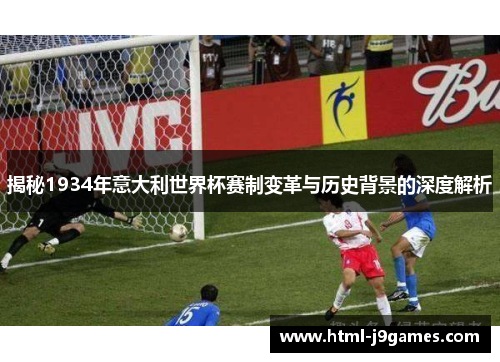 揭秘1934年意大利世界杯赛制变革与历史背景的深度解析