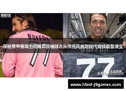 探秘意甲赛场为何难觅长袖球衣从传统风尚到现代竞技装备演变 探秘意甲赛场为何难觅长袖球衣从传统风尚到现代竞技装备演变