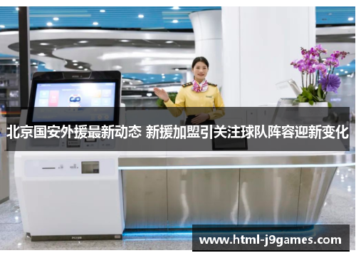 北京国安外援最新动态 新援加盟引关注球队阵容迎新变化 北京国安外援最新动态 新援加盟引关注球队阵容迎新变化