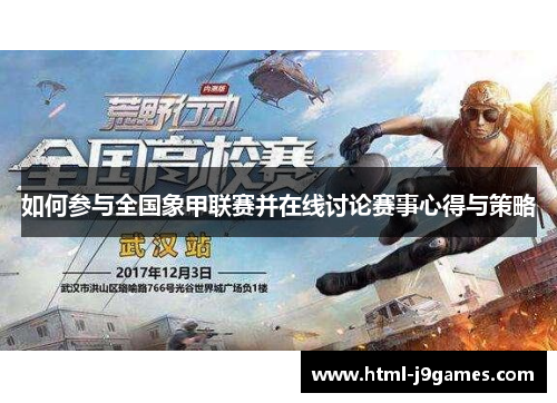 如何参与全国象甲联赛并在线讨论赛事心得与策略 如何参与全国象甲联赛并在线讨论赛事心得与策略