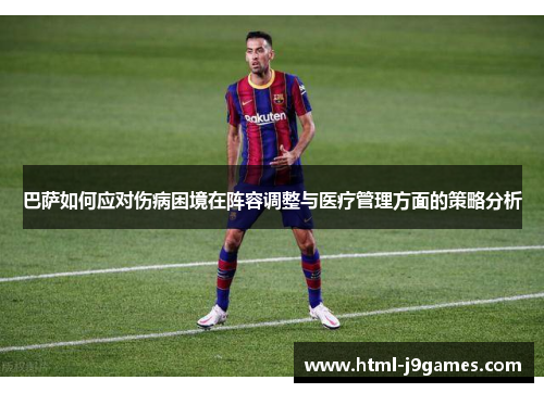 巴萨如何应对伤病困境在阵容调整与医疗管理方面的策略分析 巴萨如何应对伤病困境在阵容调整与医疗管理方面的策略分析
