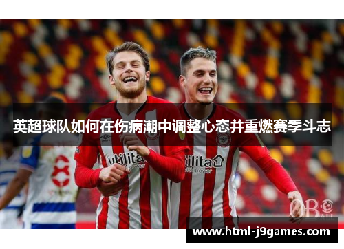 英超球队如何在伤病潮中调整心态并重燃赛季斗志