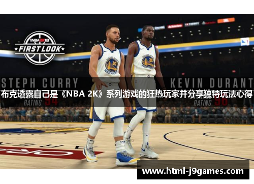 布克透露自己是《NBA 2K》系列游戏的狂热玩家并分享独特玩法心得 布克透露自己是《NBA 2K》系列游戏的狂热玩家并分享独特玩法心得