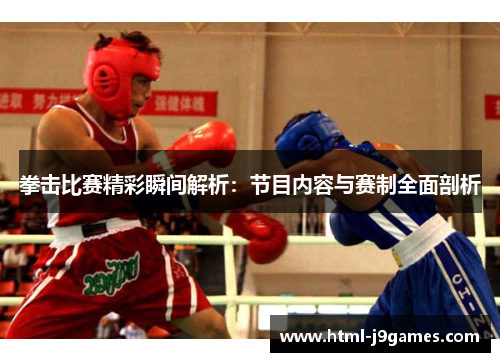 拳击比赛精彩瞬间解析:节目内容与赛制全面剖析 拳击比赛精彩瞬间解析:节目内容与赛制全面剖析