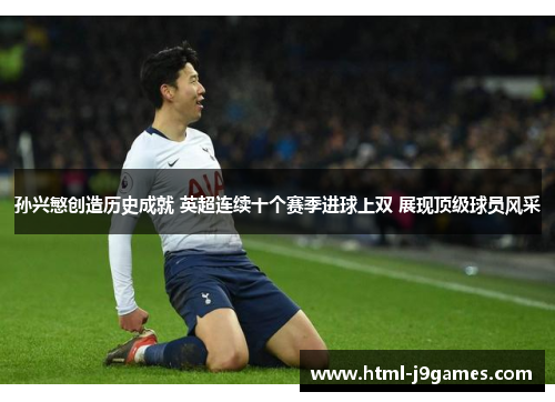 孙兴慜创造历史成就 英超连续十个赛季进球上双 展现顶级球员风采