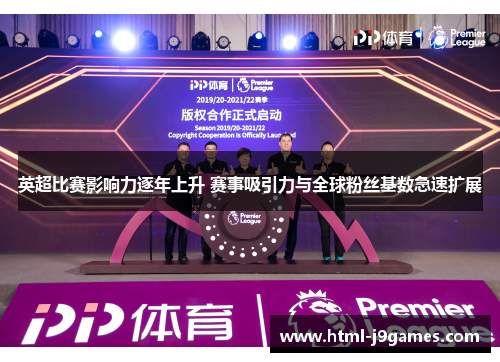 英超比赛影响力逐年上升 赛事吸引力与全球粉丝基数急速扩展 英超比赛影响力逐年上升 赛事吸引力与全球粉丝基数急速扩展