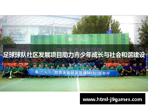 足球球队社区发展项目助力青少年成长与社会和谐建设 足球球队社区发展项目助力青少年成长与社会和谐建设